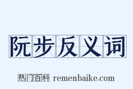 阮步反义词是什么意思的图片